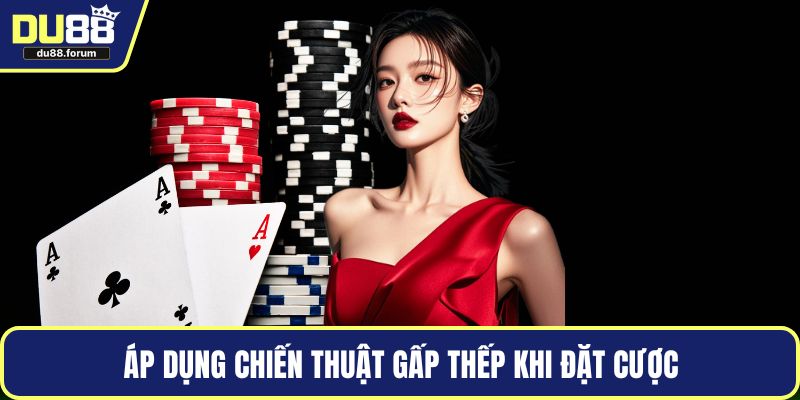 Áp dụng chiến thuật gấp thếp khi đặt cược