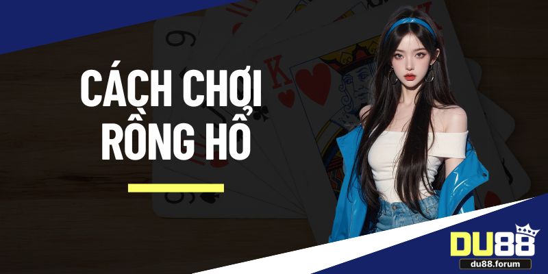 cách chơi rồng hổ