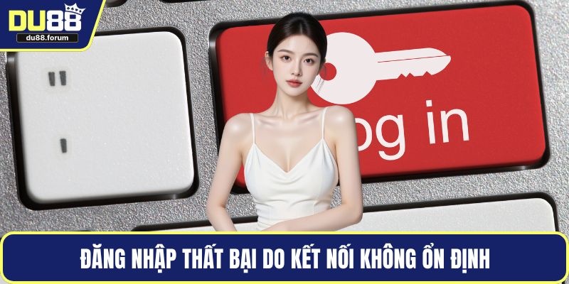 Đăng nhập thất bại do kết nối không ổn định