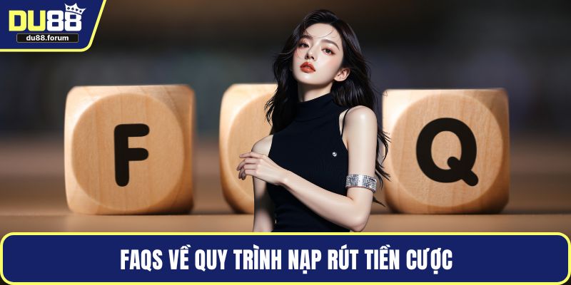 FAQS về quy trình nạp rút tiền cược