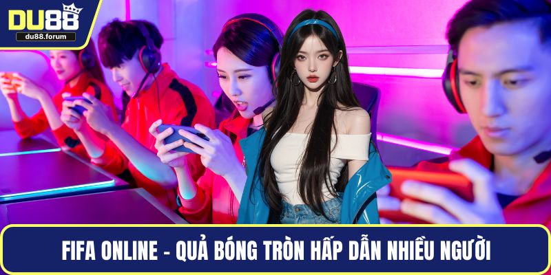 FIFA Online - Quả bóng tròn hấp dẫn nhiều người