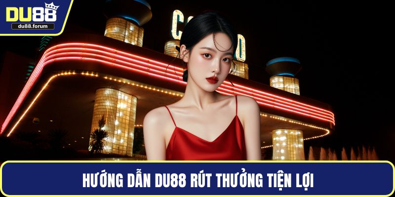 Hướng dẫn DU88 rút thưởng tiện lợi
