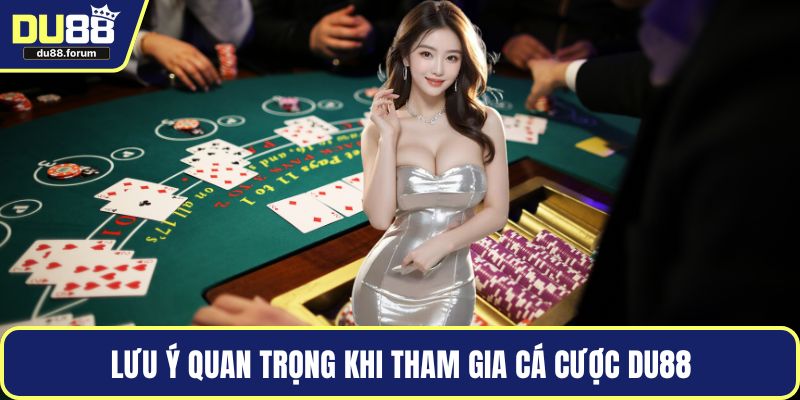 Lưu ý quan trọng khi tham gia cá cược DU88