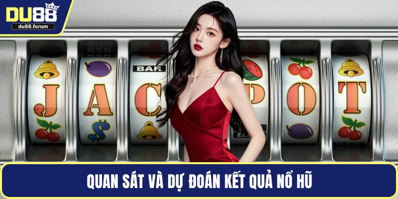 Quan sát và dự đoán kết quả nổ hũ
