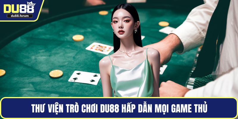 Thư viện trò chơi DU88 hấp dẫn mọi game thủ