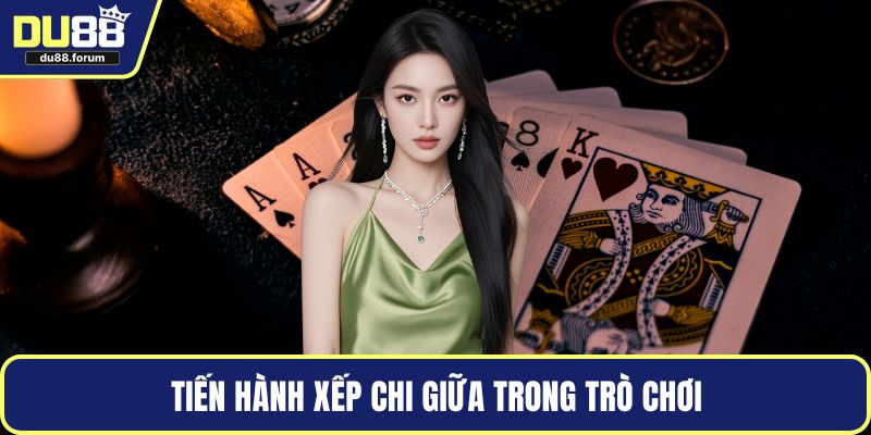 Tiến hành xếp chi giữa trong trò chơi