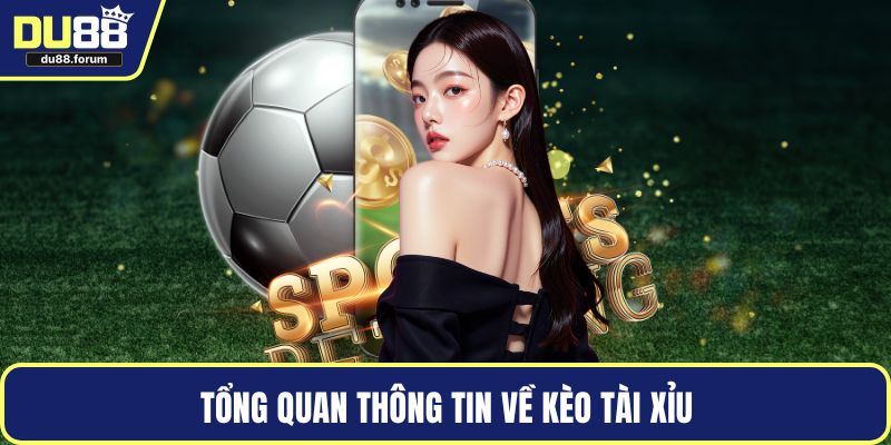 Tổng quan thông tin về kèo tài xỉu