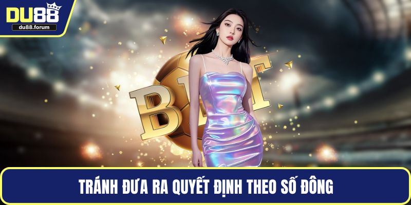 Tránh đưa ra quyết định theo số đông